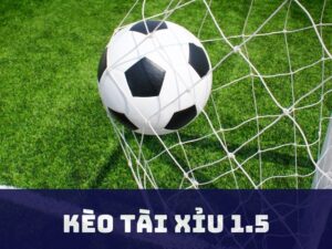 Kèo tài xỉu 1.5